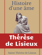 Histoire d'une ?me: La Bienheureuse Th?r?se: La vie de Sainte Th?r?se de Lisieux par elle-m?rme