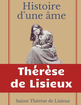 Histoire d'une ?me: La Bienheureuse Th?r?se: La vie de Sainte Th?r?se de Lisieux par elle-m?rme - de Lisieux, Th?r?se, and Th?r?se de Lisieux, Sainte