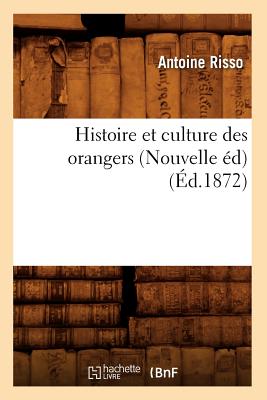 Histoire Et Culture Des Orangers (Nouvelle d) (d.1872) - Risso, Antoine