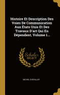 Histoire Et Description Des Voies de Communication Aux ?tats Unis Et Des Travaux d'Art Qui En D?pendent, Volume 1...