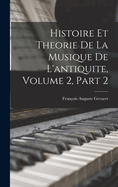 Histoire Et Theorie de La Musique de L'Antiquite, Volume 2, Part 2