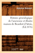 Histoire Gnalogique de l'Ancienne Et Illustre Maison de Beaufort d'Artois, (d.1876)