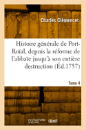 Histoire G?n?rale de Port-Ro?al, de la R?forme de l'Abba?e Jusqu'? Son Enti?re Destruction. Tome 8