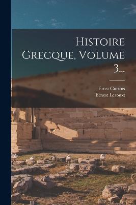 Histoire Grecque, Volume 3... - ((Paris)), Ernest LeRoux, and Curtius, Ernst