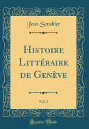 Histoire Littraire de Genve, Vol. 3 (Classic Reprint)