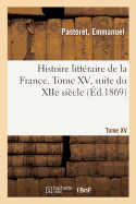 Histoire Littraire de la France. Tome XV, Suite Du Xiie Sicle