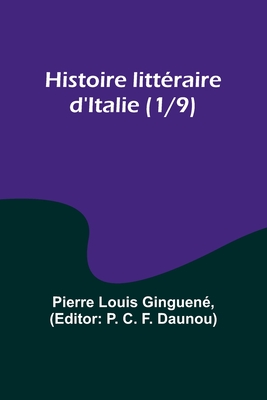 Histoire littraire d'Italie (1/9) - Ginguen, Pierre Louis, and Daunou, P C (Editor)