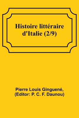 Histoire littraire d'Italie (2/9) - Ginguen, Pierre Louis, and Daunou, P C (Editor)