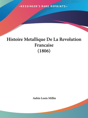 Histoire Metallique De La Revolution Francaise (1806) - Millin, Aubin Louis