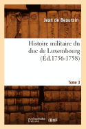 Histoire Militaire Du Duc de Luxembourg. Tome 3 (?d.1756-1758)