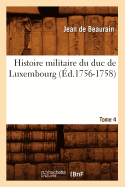 Histoire Militaire Du Duc de Luxembourg. Tome 4 (?d.1756-1758)