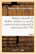 Histoire Naturelle de Buffon, Rduite  CE Qu'elle Contient de Plus Instructif Tome 8: Et de Plus Intressant.