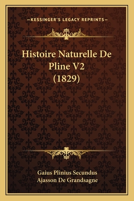 Histoire Naturelle De Pline V2 (1829) - Secundus, Gaius Plinius, and De Grandsagne, Ajasson (Translated by)