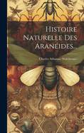 Histoire Naturelle Des Aranides...