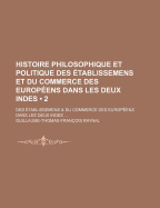 Histoire Philosophique Et Politique Des Etablissemens Et Du Commerce Des Europeens Dans Les Deux Indes...