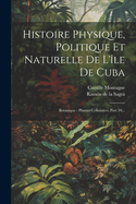 Histoire Physique, Politique Et Naturelle De L'?le De Cuba: Botanique - Plantes Cellulaires, Part 10...