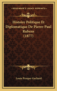 Histoire Politique Et Diplomatique de Pierre-Paul Rubens (1877)