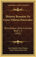 Histoire Romaine de Caius Velleius Paterculus: Bibliotheque Latine-Francaise, Book 1-2 (1825)