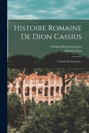 Histoire Romaine de Dion Cassius: Traduite En Fran?ais...