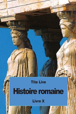 Histoire romaine: Livre X - Nisard, Desire (Translated by), and Tite Live