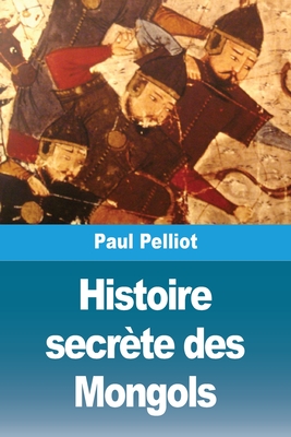 Histoire Secr?te des Mongols - Pelliot, Paul