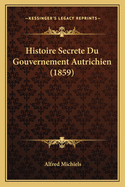 Histoire Secrete Du Gouvernement Autrichien (1859)