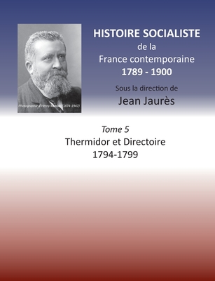 Histoire socialiste de la France Contemporaine: Tome V: Thermidor et Directoire 1794 - 1799 - Jaurs, Jean