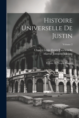 Histoire Universelle de Justin: Extraite de Trogue Pomp?e; Volume 2 - Justinus, Marcus Junianus, and Panckoucke, Charles Louis Fleury