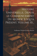 Histoire Universelle, Depuis Le Commencement Du Monde Jusqu'? Pr?sent, Volume 10...