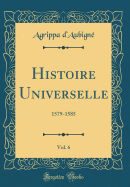 Histoire Universelle, Vol. 6: 1579-1585 (Classic Reprint)