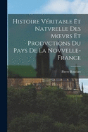 Histoire Vritable Et Natvrelle Des Moevrs Et Prodvctions Du Pays De La Novvelle-France