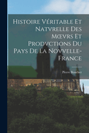 Histoire V?ritable Et Natvrelle Des Moevrs Et Prodvctions Du Pays De La Novvelle-France