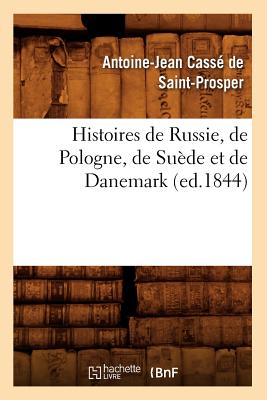 Histoires de Russie, de Pologne, de Su?de Et de Danemark (Ed.1844) - Cass? de Saint-Prosper, Antoine-Jean