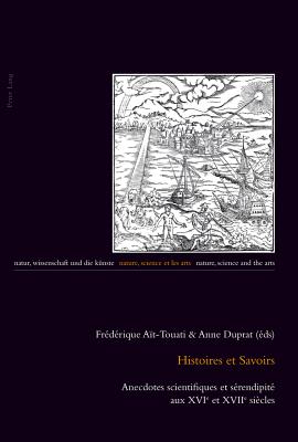 Histoires Et Savoirs: Anecdotes Scientifiques Et S?rendipit? Aux Xvie Et Xviie Si?cles - Burbulla, Julia (Editor), and Nicolai, Bernd (Editor), and Tabarasi-Hoffmann, Ana-Stanca (Editor)