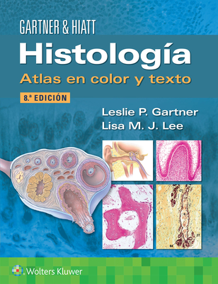 Histologa. Atlas En Color Y Texto - Gartner, Leslie P, PhD, and Lee, Lisa M J, PhD