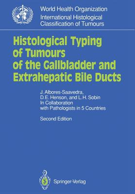 Histological Typing of Tumours of the Gallbladder and Extrahepatic Bile Ducts - Albores-Saavedra, Jorge, and Henson, D E, and Sobin, Leslie H