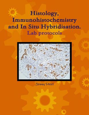 Histology, Immunohistochemistry and In Situ Hybridisation, Lab Protocols. - Steel, Jenny