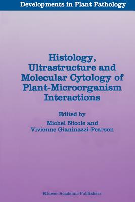 Histology, Ultrastructure and Molecular Cytology of Plant-Microorganism Interactions - Nicole, Michel (Editor), and Gianinazzi-Pearson, Vivienne (Editor)