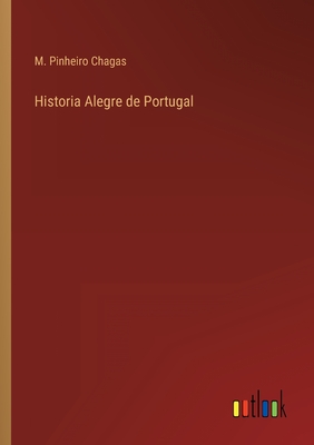 Historia Alegre de Portugal - Chagas, M Pinheiro