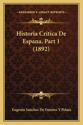 Historia Critica de Espana, Part 1 (1892) - Pelaez, Eugenio Sanchez De Fuentes y