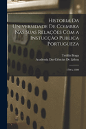 Historia Da Universidade de Coimbra NAS Suas Relacoes Com a Instuccao Publica Portugueza: 1700 a 1800 - Primary Source Edition