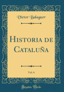 Historia de Catalua, Vol. 6 (Classic Reprint)