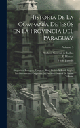 Historia de la Compa?a de Jess en la provincia del Paraguay: (Argentina, Paraguay, Uruguay, Per, Bolivia y Brasil) segn los documentos originales del Archivo General de Indias Volume; Volume 7