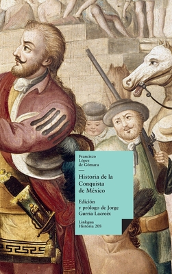 Historia de la conquista de M?xico - L?pez de G?mara, Francisco de, and Gurr?a LaCroix, Jorge (Editor)