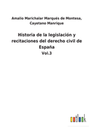 Historia de la legislaci?n y recitaciones del derecho civil de Espaa: Vol.3