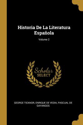 Historia De La Literatura Espaola; Volume 2 - Ticknor, George, and De Vedia, Enrique, and De Gayangos, Pascual