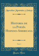 Historia de la Poesia Hispano-Americana, Vol. 1 (Classic Reprint)