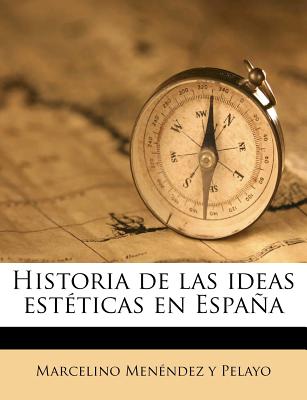 Historia de las ideas estticas en Espaa - Menendez Y Pelayo, Marcelino