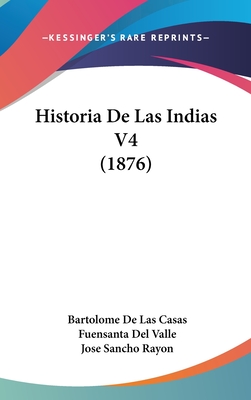 Historia de Las Indias V4 (1876) - Casas, Bartolome De Las, and Valle, Fuensanta Del, and Rayon, Jose Sancho