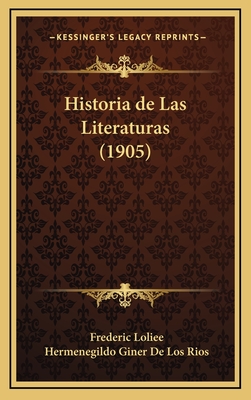 Historia de Las Literaturas (1905) - Loliee, Frederic, and De Los Rios, Hermenegildo Giner (Editor)